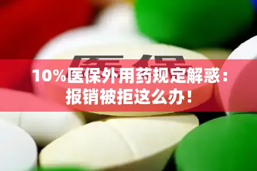 上海10%医保外用药规定解惑：报销被拒这么办！